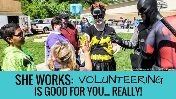 She Works: Volunteering is Good for you….Really!